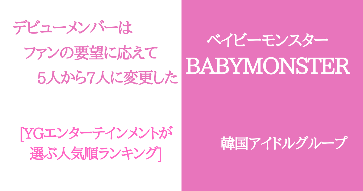 BABYMONSTERデビューメンバー5人から7人への変更理由と人気順ランキング